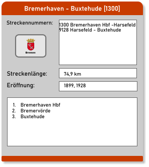 Bremerhaven - Buxtehude [1300] Streckennummern: Streckenlänge: 1300 Bremerhaven Hbf -Harsefeld 9128 Harsefeld - Buxtehude  74,9 km Eröffnung: 1899, 1928 	1.	Bremerhaven Hbf 	2.	Bremervörde 	3.	Buxtehude Bremen